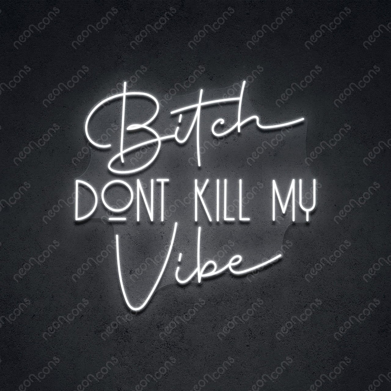 "Bitch Don't Kill My Vibe" LED Neon Sign 2ft x 1.90ft / White / LED Neon by Neon Icons