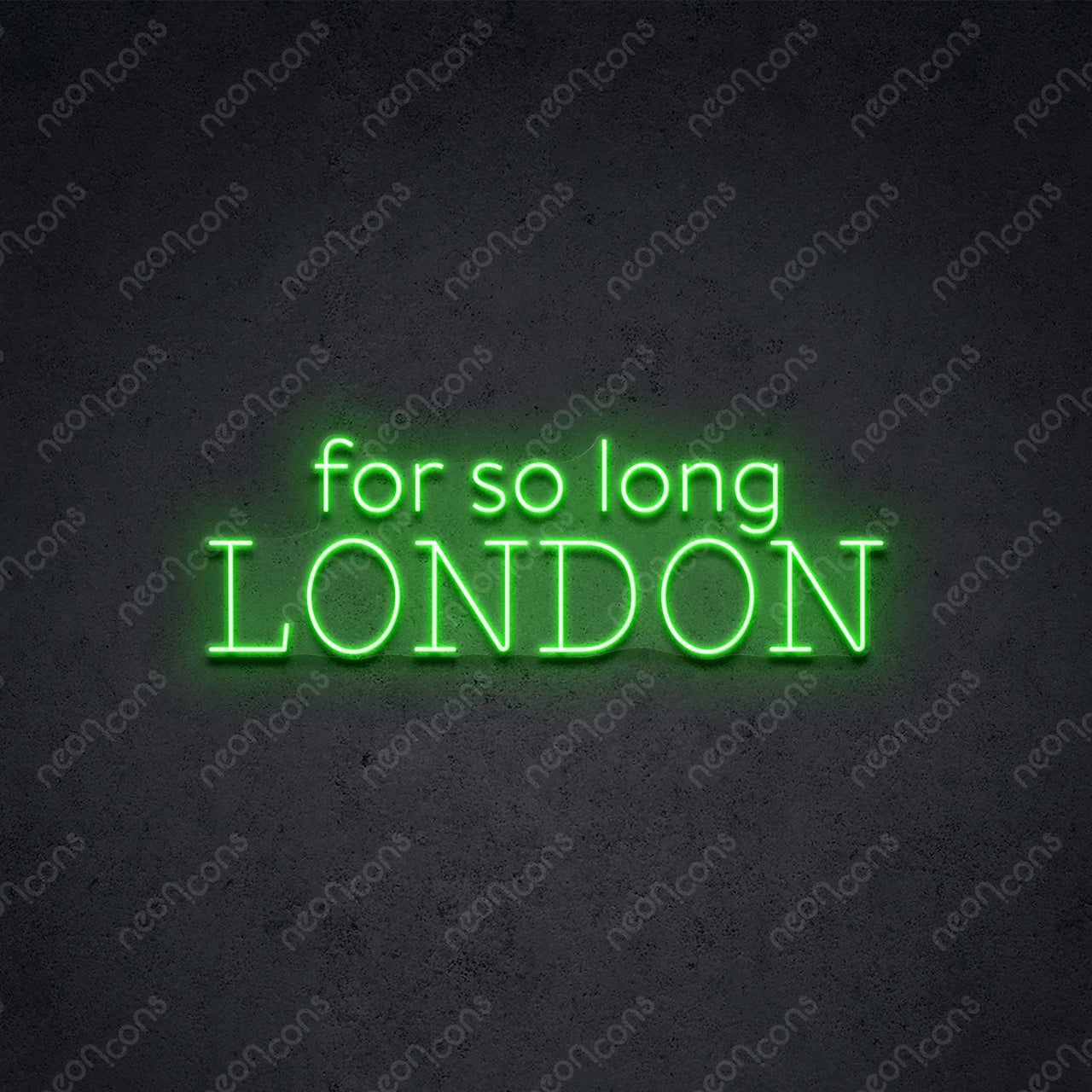 "For So Long London" Neon Sign 60cm (2ft) / Green / LED Neon by Neon Icons