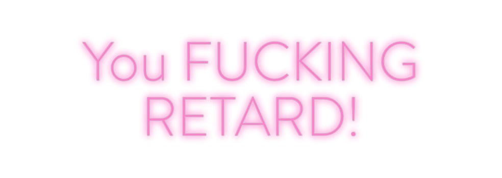 Custom Neon: You FUCKING
... by Neon Icons